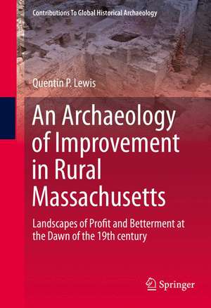 An Archaeology of Improvement in Rural Massachusetts: Landscapes of Profit and Betterment at the Dawn of the 19th century de Quentin Lewis