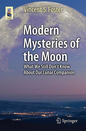 Modern Mysteries of the Moon: What We Still Don’t Know About Our Lunar Companion de Vincent S. Foster