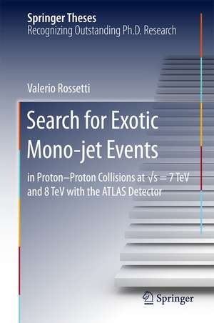 Search for Exotic Mono-jet Events: in Proton-Proton Collisions at √s=7 TeV and 8 TeV with the ATLAS Detector de Valerio Rossetti