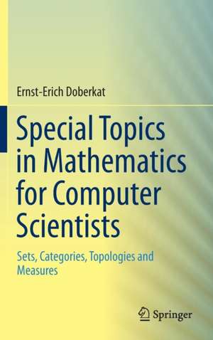 Special Topics in Mathematics for Computer Scientists: Sets, Categories, Topologies and Measures de Ernst-Erich Doberkat