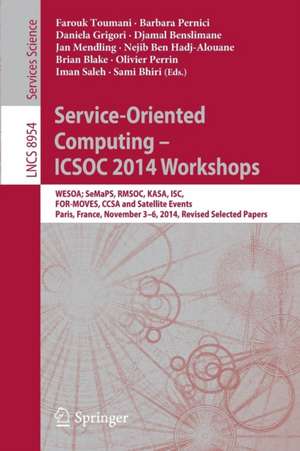 Service-Oriented Computing - ICSOC 2014 Workshops: WESOA; SeMaPS, RMSOC, KASA, ISC, FOR-MOVES, CCSA and Satellite Events, Paris, France, November 3-6, 2014, Revised Selected Papers de Farouk Toumani