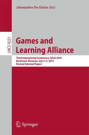 Games and Learning Alliance: Third International Conference, GALA 2014, Bucharest, Romania, July 2-4, 2014, Revised Selected Papers de Alessandro De Gloria