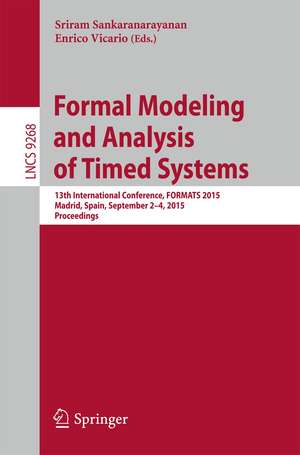 Formal Modeling and Analysis of Timed Systems: 13th International Conference, FORMATS 2015, Madrid, Spain, September 2-4, 2015, Proceedings de Sriram Sankaranarayanan