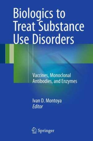 Biologics to Treat Substance Use Disorders: Vaccines, Monoclonal Antibodies, and Enzymes de Ivan D. Montoya