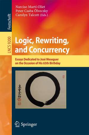 Logic, Rewriting, and Concurrency: Essays Dedicated to José Meseguer on the Occasion of His 65th Birthday de Narciso Martí Oliet