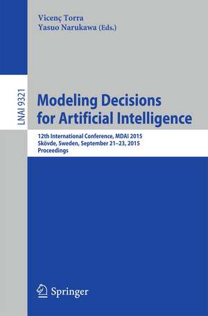 Modeling Decisions for Artificial Intelligence: 12th International Conference, MDAI 2015, Skövde, Sweden, September 21-23, 2015, Proceedings de Vicenc Torra