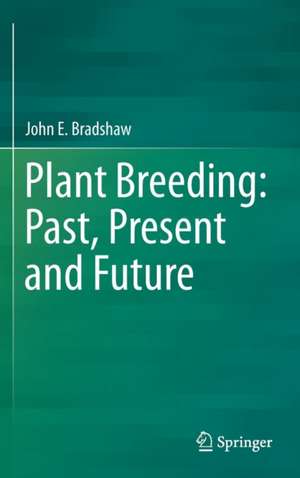 Plant Breeding: Past, Present and Future de John E. Bradshaw