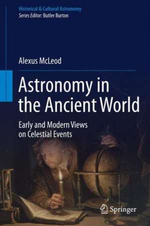 Astronomy in the Ancient World: Early and Modern Views on Celestial Events de Alexus McLeod