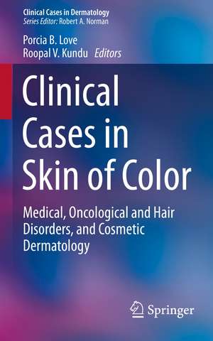 Clinical Cases in Skin of Color: Medical, Oncological and Hair Disorders, and Cosmetic Dermatology de Porcia B. Love