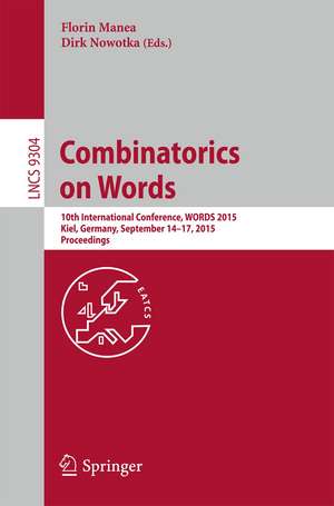 Combinatorics on Words: 10th International Conference, WORDS 2015, Kiel, Germany, September 14-17, 2015, Proceedings de Florin Manea