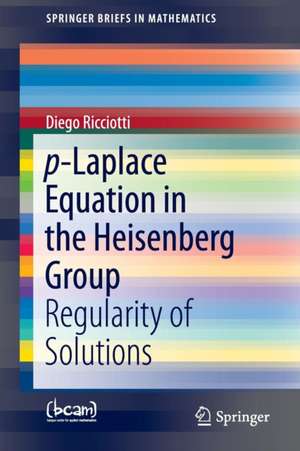 p-Laplace Equation in the Heisenberg Group: Regularity of Solutions de Diego Ricciotti