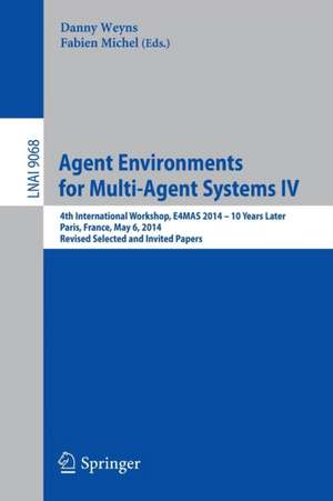 Agent Environments for Multi-Agent Systems IV: 4th International Workshop, E4MAS 2014 - 10 Years Later, Paris, France, May 6, 2014, Revised Selected and Invited Papers de Danny Weyns