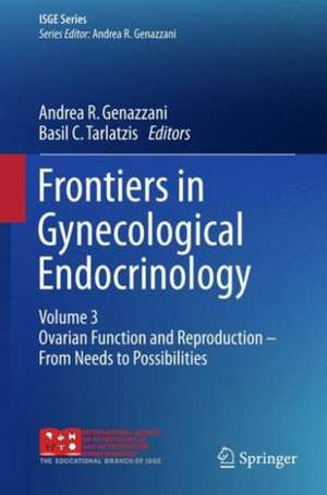 Frontiers in Gynecological Endocrinology: Volume 3: Ovarian Function and Reproduction - From Needs to Possibilities de Andrea R. Genazzani