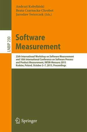 Software Measurement: 25th International Workshop on Software Measurement and 10th International Conference on Software Process and Product Measurement, IWSM-Mensura 2015, Kraków, Poland, October 5-7, 2015, Proceedings de Andrzej Kobyliński