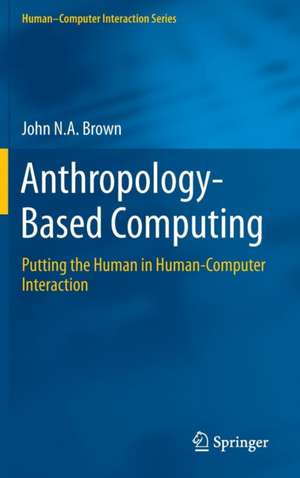 Anthropology-Based Computing: Putting the Human in Human-Computer Interaction de John N.A. Brown