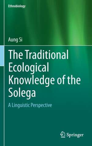 The Traditional Ecological Knowledge of the Solega: A Linguistic Perspective de Aung Si