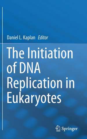 The Initiation of DNA Replication in Eukaryotes de Daniel L. Kaplan