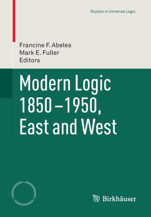 Modern Logic 1850-1950, East and West de Francine F. Abeles