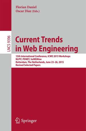 Current Trends in Web Engineering: 15th International Conference, ICWE 2015 Workshops, NLPIT, PEWET, SoWEMine, Rotterdam, The Netherlands, June 23-26, 2015. Revised Selected Papers de Florian Daniel