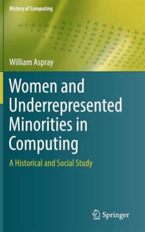 Women and Underrepresented Minorities in Computing: A Historical and Social Study de William Aspray