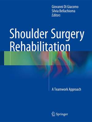 Shoulder Surgery Rehabilitation: A Teamwork Approach de Giovanni Di Giacomo