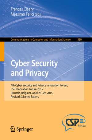 Cyber Security and Privacy: 4th Cyber Security and Privacy Innovation Forum, CSP Innovation Forum 2015, Brussels, Belgium April 28-29, 2015, Revised Selected Papers de Frances Cleary