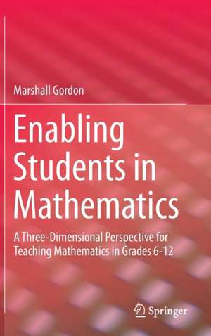 Enabling Students in Mathematics: A Three-Dimensional Perspective for Teaching Mathematics in Grades 6-12 de Gordon Marshall