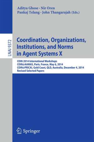 Coordination, Organizations, Institutions, and Norms in Agent Systems X: COIN 2014 International Workshops, COIN@AAMAS, Paris, France, May 6, 2014, COIN@PRICAI, Gold Coast, QLD, Australia, December 4, 2014, Revised Selected Papers de Aditya Ghose