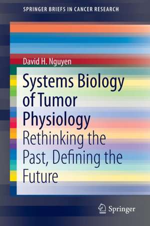 Systems Biology of Tumor Physiology: Rethinking the Past, Defining the Future de David H. Nguyen