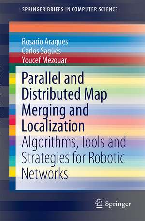 Parallel and Distributed Map Merging and Localization: Algorithms, Tools and Strategies for Robotic Networks de Rosario Aragues