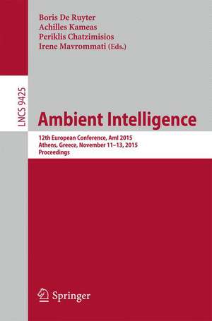 Ambient Intelligence: 12th European Conference, AmI 2015, Athens, Greece, November 11-13, 2015, Proceedings de Boris DeRuyter