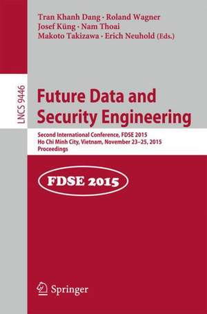 Future Data and Security Engineering: Second International Conference, FDSE 2015, Ho Chi Minh City, Vietnam, November 23-25, 2015, Proceedings de Tran Khanh Dang