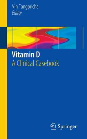 Vitamin D: A Clinical Casebook de Vin Tangpricha