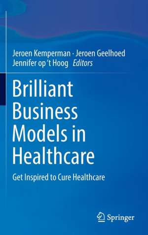 Brilliant Business Models in Healthcare: Get Inspired to Cure Healthcare de Jeroen Kemperman