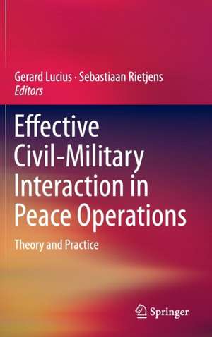 Effective Civil-Military Interaction in Peace Operations: Theory and Practice de Gerard Lucius