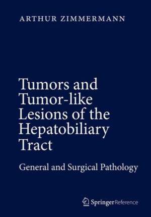 Tumors and Tumor-Like Lesions of the Hepatobiliary Tract: General and Surgical Pathology de Arthur Zimmermann