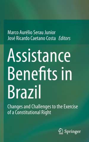 Assistance Benefits in Brazil: Changes and Challenges to the Exercise of a Constitutional Right de Marco Aurélio Serau Junior