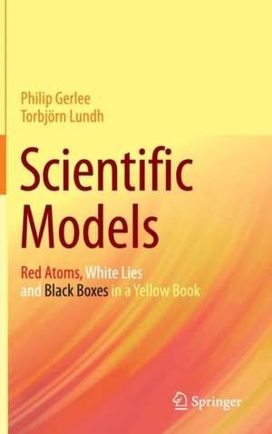 Scientific Models: Red Atoms, White Lies and Black Boxes in a Yellow Book de Philip Gerlee