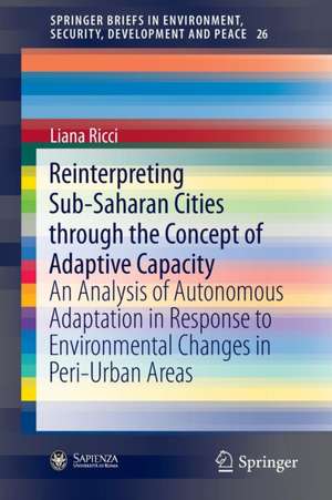 Reinterpreting Sub-Saharan Cities through the Concept of Adaptive Capacity: An Analysis of Autonomous Adaptation in Response to Environmental Changes in Peri-Urban Areas de Liana Ricci