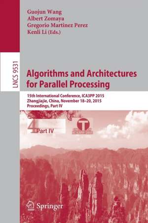 Algorithms and Architectures for Parallel Processing: 15th International Conference, ICA3PP 2015, Zhangjiajie, China, November 18-20, 2015, Proceedings, Part IV de Guojun Wang