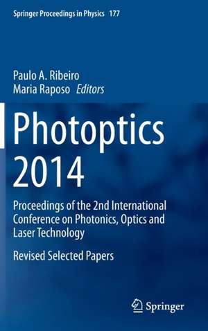 Photoptics 2014: Proceedings of the 2nd International Conference on Photonics, Optics and Laser Technology Revised Selected Papers de Paulo A. Ribeiro