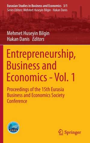 Entrepreneurship, Business and Economics - Vol. 1: Proceedings of the 15th Eurasia Business and Economics Society Conference de Mehmet Huseyin Bilgin