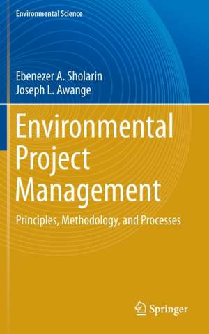 Environmental Project Management: Principles, Methodology, and Processes de Ebenezer A. Sholarin