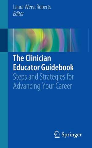 The Clinician Educator Guidebook : Steps and Strategies for Advancing Your Career de Laura Weiss Roberts