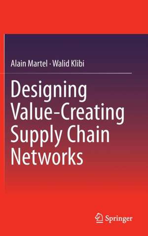 Designing Value-Creating Supply Chain Networks de Alain Martel