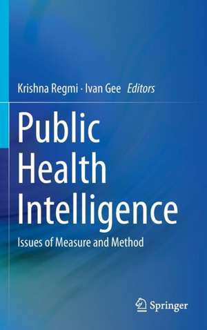 Public Health Intelligence: Issues of Measure and Method de Krishna Regmi