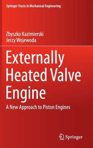 Externally Heated Valve Engine: A New Approach to Piston Engines de Zbyszko Kazimierski