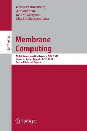 Membrane Computing: 16th International Conference, CMC 2015, Valencia, Spain, August 17-21, 2015, Revised Selected Papers de Grzegorz Rozenberg