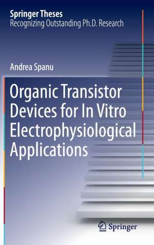 Organic Transistor Devices for In Vitro Electrophysiological Applications de Andrea Spanu