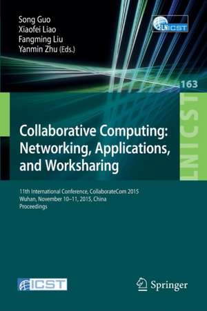 Collaborative Computing: Networking, Applications, and Worksharing: 11th International Conference, CollaborateCom 2015, Wuhan, November 10-11, 2015, China. Proceedings de Song Guo